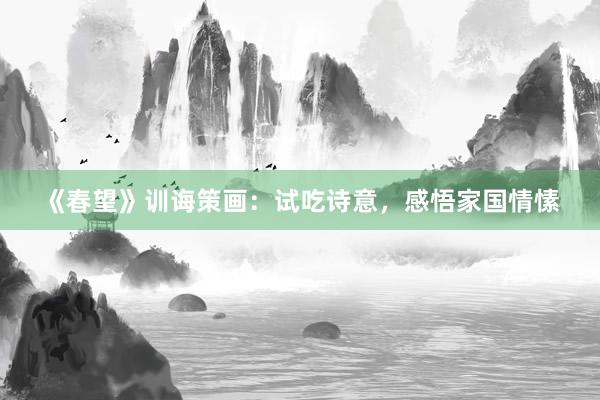 《春望》训诲策画：试吃诗意，感悟家国情愫